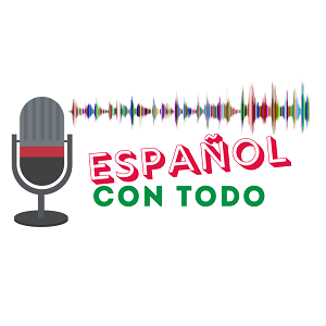 Español Con Todo | Podcast con transcripción